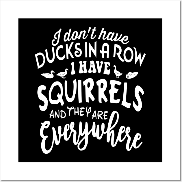 I don't have DUCKSIN A ROW I HAVE SQUIRRELS and they are EVERYWHERE Wall Art by Turnbill Truth Designs